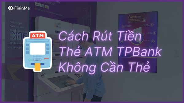 Cách rút tiền thẻ ATM TPBank không cần thẻ