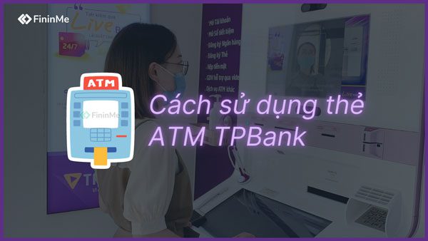 Cách sử dụng thẻ ATM TPBank