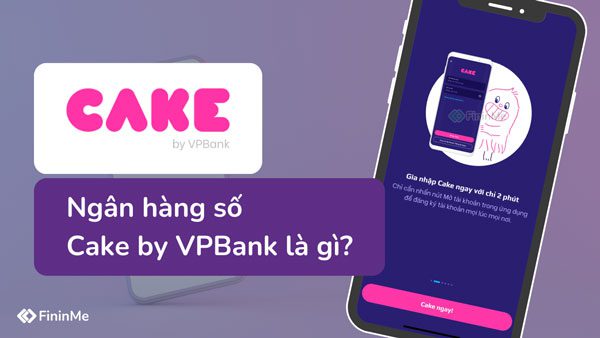 Ngân hàng số Cake by VPBank là gì? Cách đăng ký Cake 2023