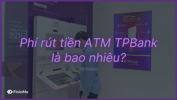 Phí rút tiền ATM TPBank là bao nhiêu