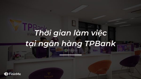 Thời gian làm việc tại ngân hàng TPBank